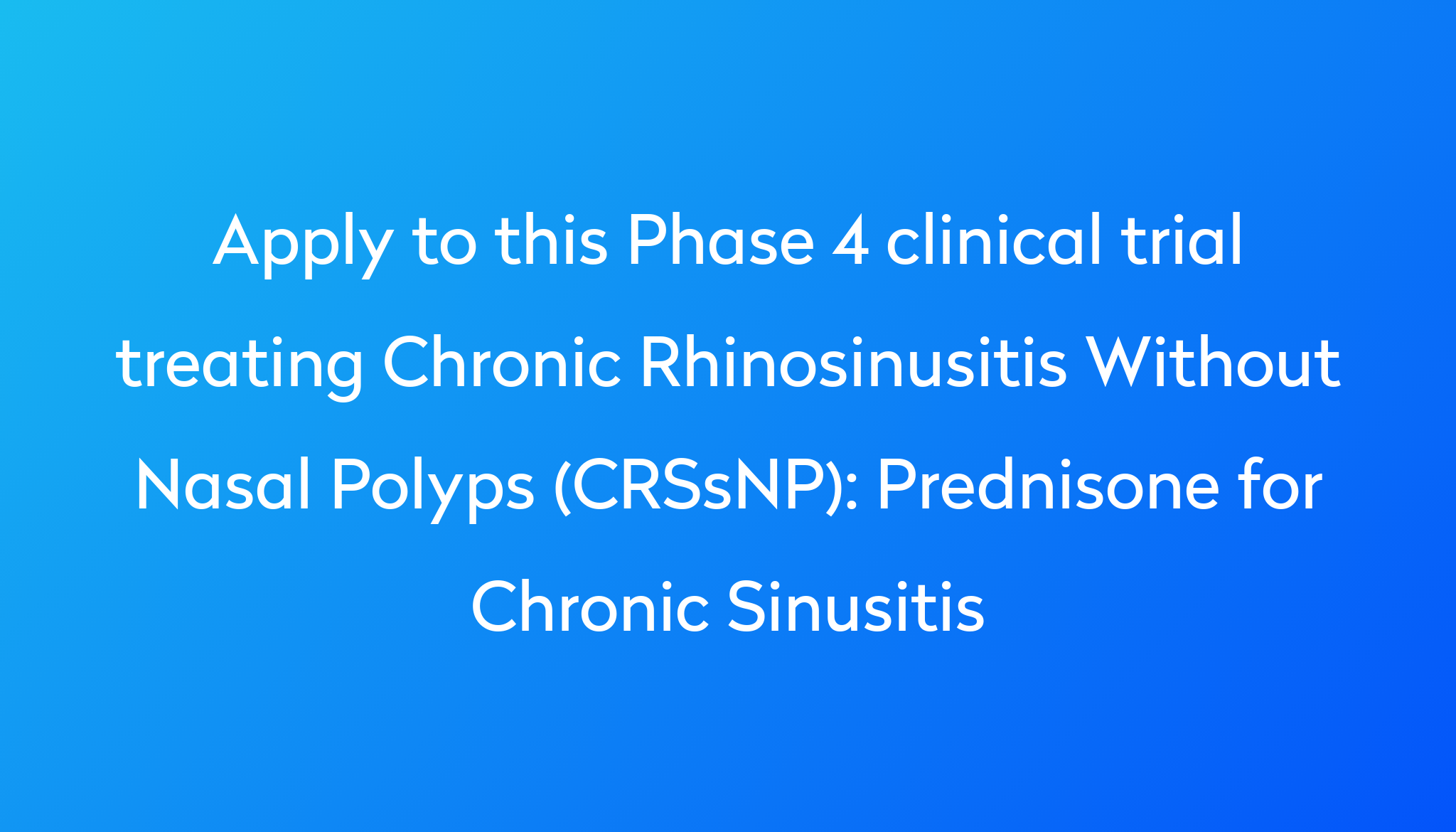 Prednisone For Chronic Sinusitis Clinical Trial 2024 Power   Apply To This Phase 4 Clinical Trial Treating Chronic Rhinosinusitis Without Nasal Polyps (CRSsNP) %0A%0APrednisone For Chronic Sinusitis 